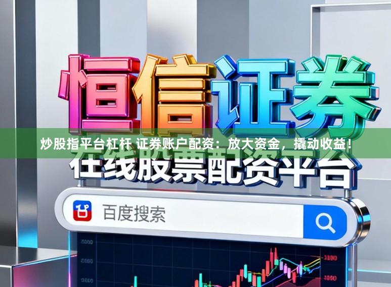炒股指平台杠杆 证券账户配资：放大资金，撬动收益！