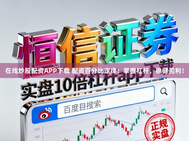 在线炒股配资APP下载 配资百分比定律：掌握杠杆，稳健盈利！